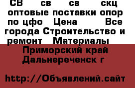  СВ 95, св110, св 164, скц  оптовые поставки опор по цфо › Цена ­ 10 - Все города Строительство и ремонт » Материалы   . Приморский край,Дальнереченск г.